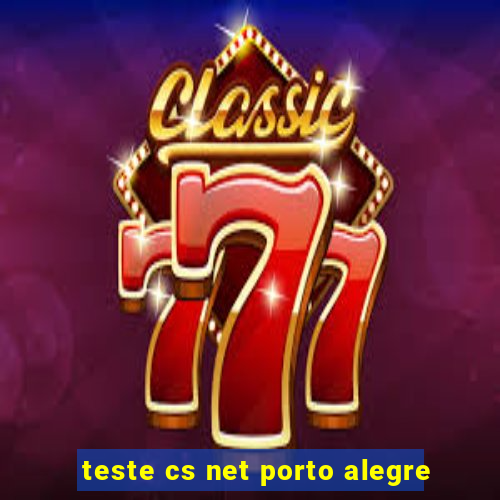 teste cs net porto alegre